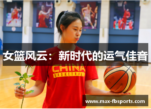 女篮风云：新时代的运气佳音